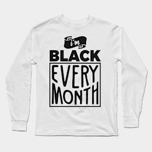 I'm Black Every Month Long Sleeve T-Shirt